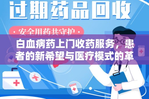 株洲白血病药上门收药服务，患者的新希望与医疗模式的革新