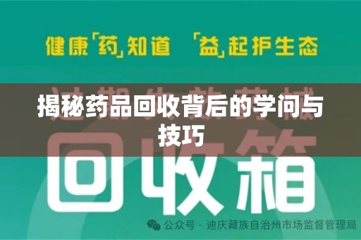 株洲揭秘药品回收背后的学问与技巧