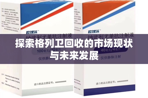 株洲探索格列卫回收的市场现状与未来发展