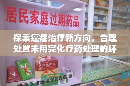 株洲探索癌症治疗新方向，合理处置未用完化疗药处理的环保路径