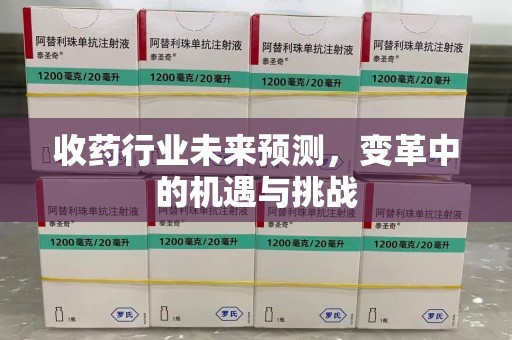 株洲收药行业未来预测，变革中的机遇与挑战