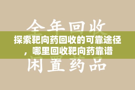 株洲探索靶向药回收的可靠途径，哪里回收靶向药靠谱