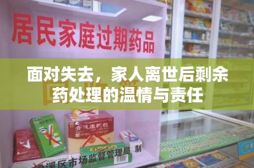 株洲面对失去，家人离世后剩余药处理的温情与责任
