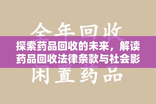 株洲探索药品回收的未来，解读药品回收法律条款与社会影响