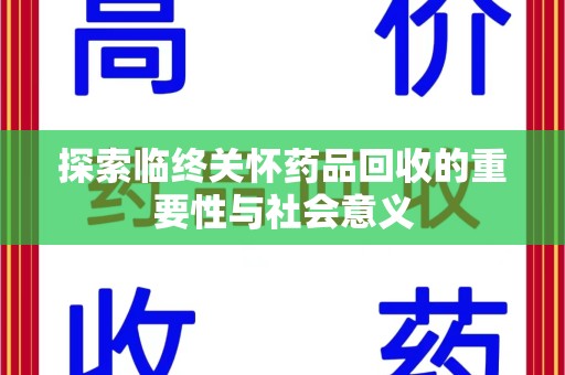 株洲探索临终关怀药品回收的重要性与社会意义