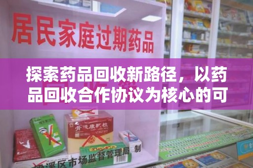 株洲探索药品回收新路径，以药品回收合作协议为核心的可持续发展之道
