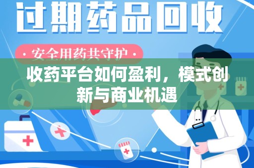 株洲收药平台如何盈利，模式创新与商业机遇