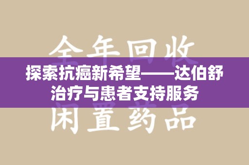 株洲探索抗癌新希望——达伯舒治疗与患者支持服务