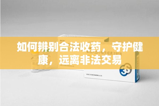 株洲如何辨别合法收药，守护健康，远离非法交易