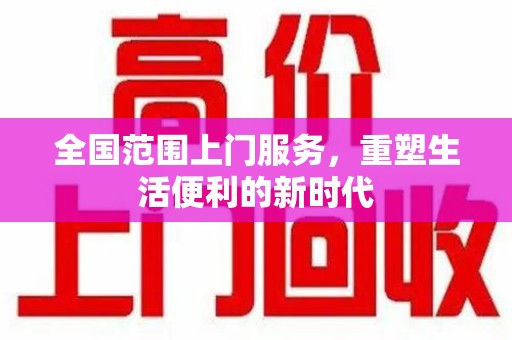 株洲全国范围上门服务，重塑生活便利的新时代