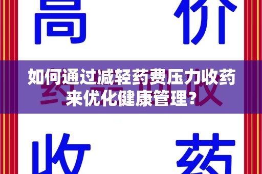 株洲如何通过减轻药费压力收药来优化健康管理？
