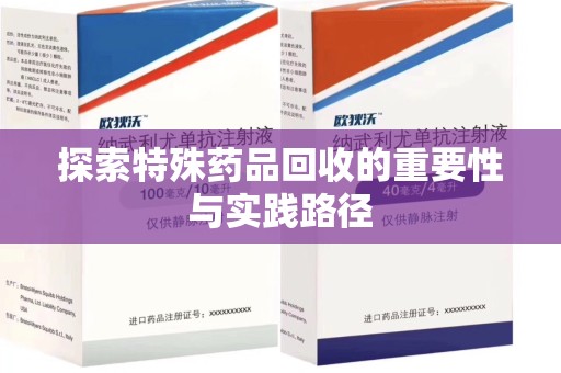 株洲探索特殊药品回收的重要性与实践路径