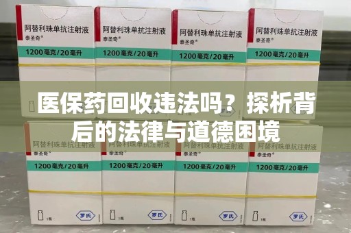 株洲医保药回收违法吗？探析背后的法律与道德困境