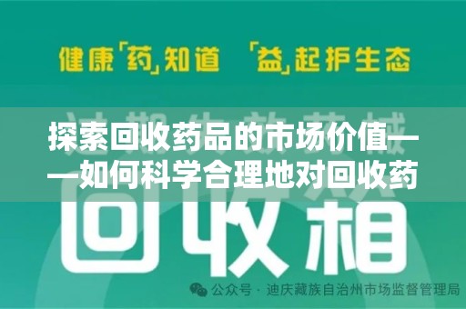 株洲探索回收药品的市场价值——如何科学合理地对回收药品进行估价