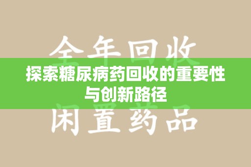 株洲探索糖尿病药回收的重要性与创新路径