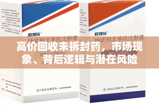 株洲高价回收未拆封药，市场现象、背后逻辑与潜在风险