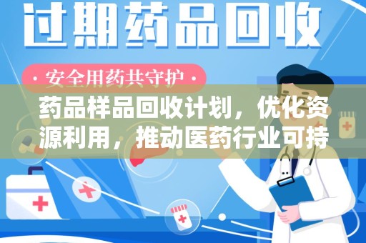 株洲药品样品回收计划，优化资源利用，推动医药行业可持续发展