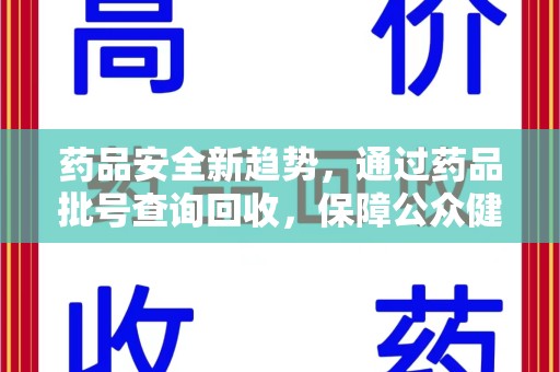 株洲药品安全新趋势，通过药品批号查询回收，保障公众健康