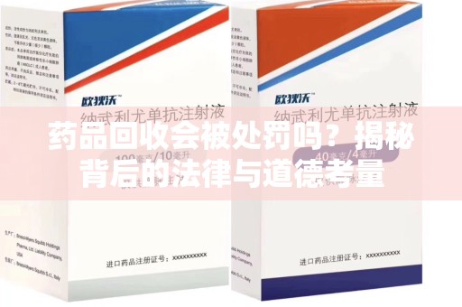 株洲药品回收会被处罚吗？揭秘背后的法律与道德考量