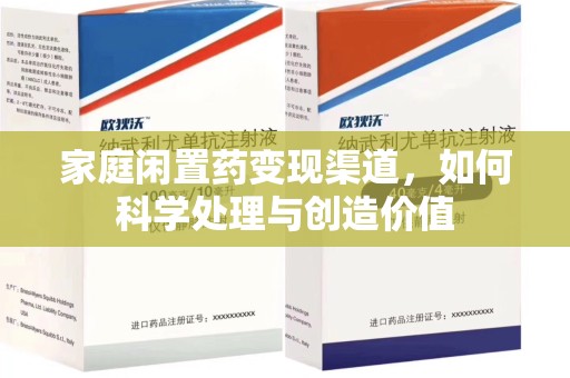株洲家庭闲置药变现渠道，如何科学处理与创造价值