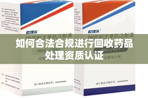 株洲如何合法合规进行回收药品处理资质认证